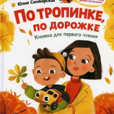 По тропинке, по дорожке. Книжка для первого чтения (Симбирская Юлия)