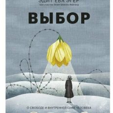 Выбор. О свободе и внутренней силе человека (Эгер Эдит Ева)