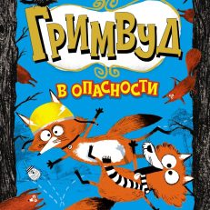 Гримвуд в опасности.невероятные приключения лисят в диком лесу! (Ширан Н.)
