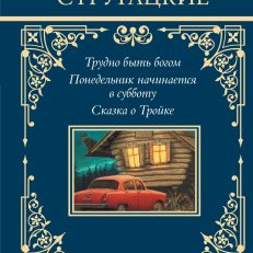 Трудно быть богом. Понедельник начинается в субботу. Сказка о Тройке (Стругацкий А.Н., Стругацкий Б.Н.)