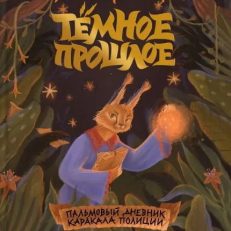 Тёмное прошлое. Пальмовый дневник каракала полиции. Зверский детектив (А. Старобинец)